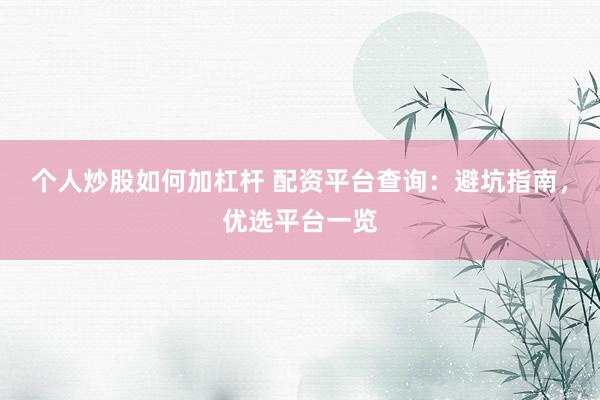 个人炒股如何加杠杆 配资平台查询：避坑指南，优选平台一览
